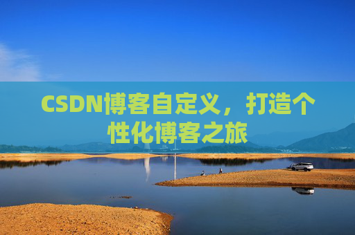 CSDN博客自定义，打造个性化博客之旅