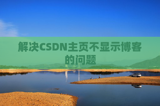 解决CSDN主页不显示博客的问题
