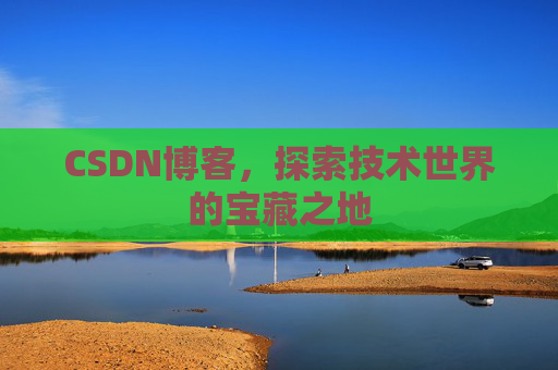 CSDN博客,探索技术世界的宝藏之地